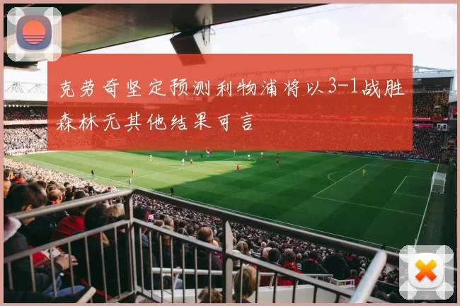 克劳奇坚定预测利物浦将以3-1战胜森林无其他结果可言